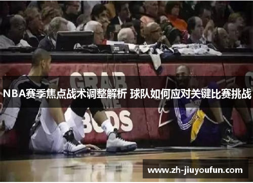 NBA赛季焦点战术调整解析 球队如何应对关键比赛挑战