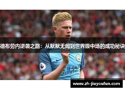 德布劳内逆袭之路：从默默无闻到世界级中场的成功秘诀