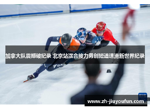 加拿大队震撼破纪录 北京站混合接力勇创短道速滑新世界纪录