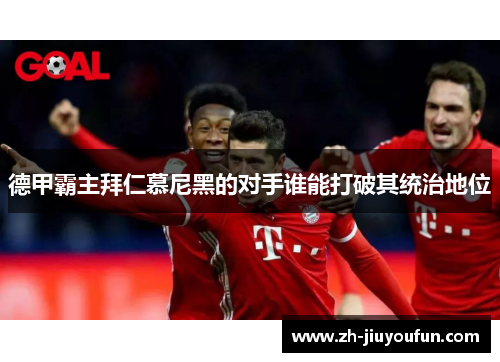 德甲霸主拜仁慕尼黑的对手谁能打破其统治地位