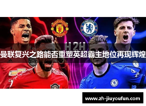 曼联复兴之路能否重塑英超霸主地位再现辉煌