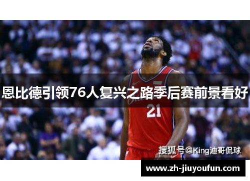 恩比德引领76人复兴之路季后赛前景看好