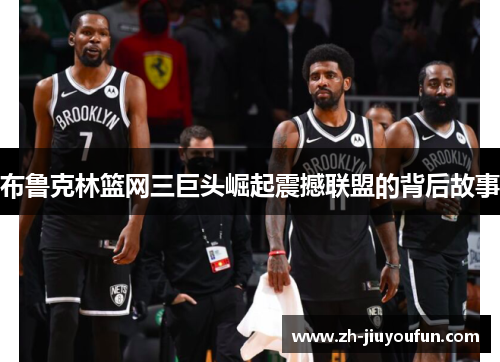 布鲁克林篮网三巨头崛起震撼联盟的背后故事