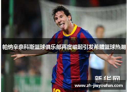帕纳辛奈科斯篮球俱乐部再度崛起引发希腊篮球热潮