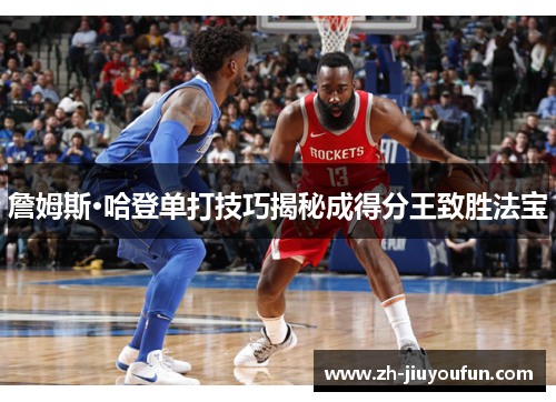 詹姆斯·哈登单打技巧揭秘成得分王致胜法宝