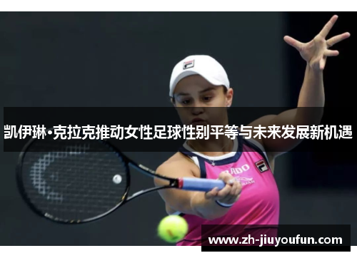 凯伊琳·克拉克推动女性足球性别平等与未来发展新机遇