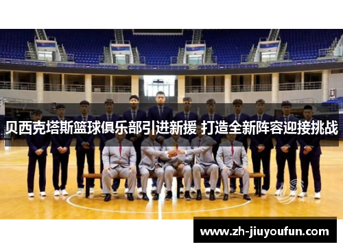 贝西克塔斯篮球俱乐部引进新援 打造全新阵容迎接挑战