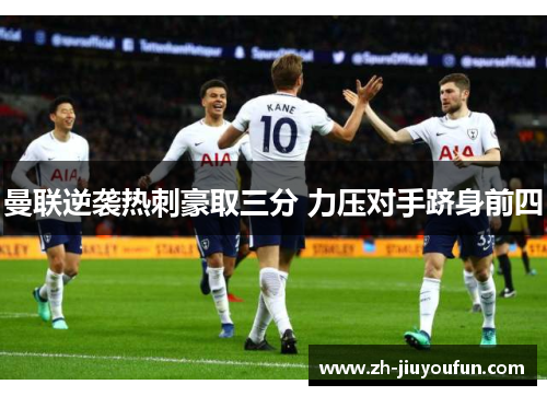 曼联逆袭热刺豪取三分 力压对手跻身前四