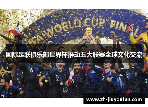 国际足联俱乐部世界杯推动五大联赛全球文化交流