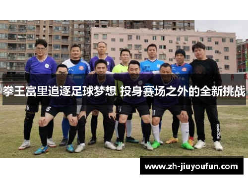 拳王富里追逐足球梦想 投身赛场之外的全新挑战