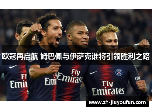 欧冠再启航 姆巴佩与伊萨克谁将引领胜利之路