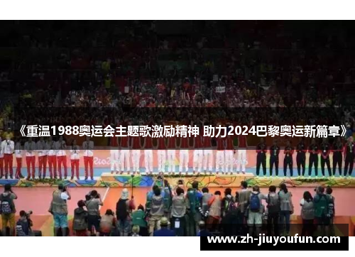 《重温1988奥运会主题歌激励精神 助力2024巴黎奥运新篇章》